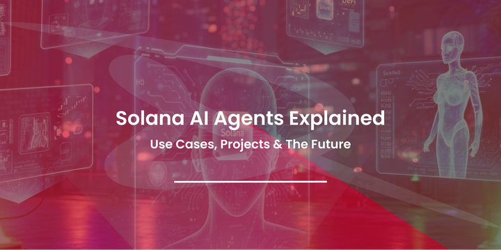 Solana AI Agents Explained: Use Cases, Projects & The Future